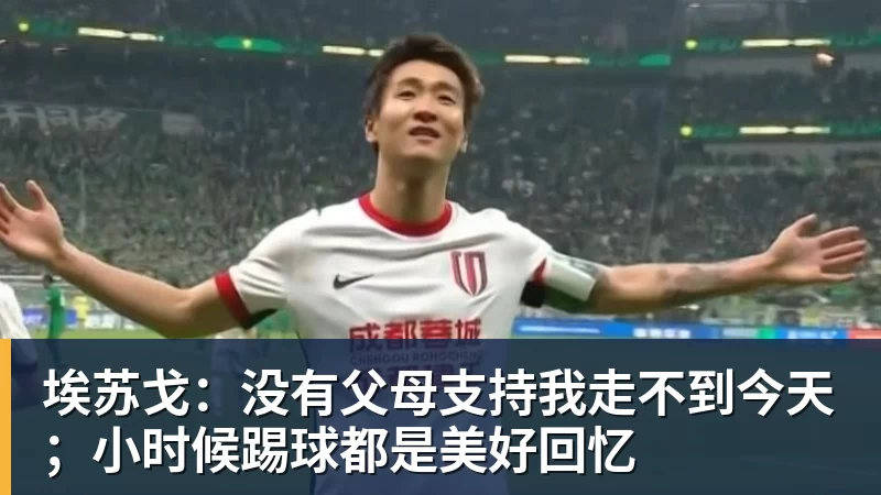 埃苏戈：没有父母支持我走不到今天；小时候踢球都是美好回忆
