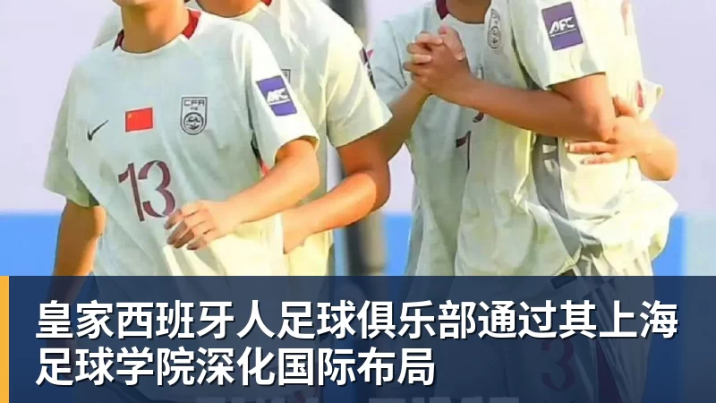 九游体育皇家西班牙人足球俱乐部通过其上海足球学院深化国际布局