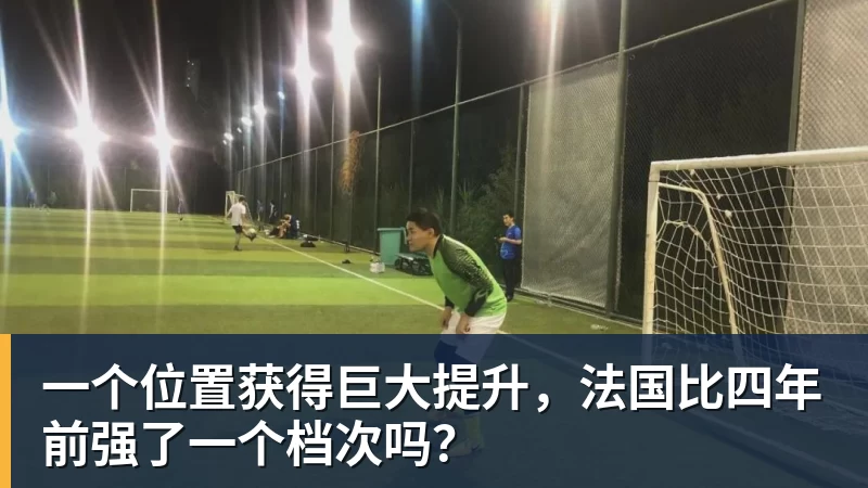 九游体育一个位置获得巨大提升，法国比四年前强了一个档次吗？