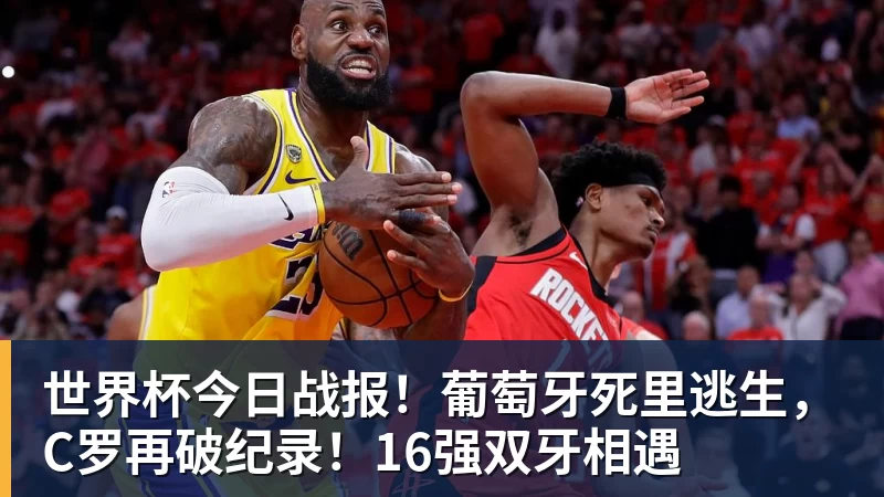 九游体育世界杯今日战报！葡萄牙死里逃生，C罗再破纪录！16强双牙相遇