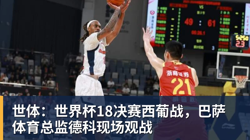 九游体育世体：世界杯18决赛西葡战，巴萨体育总监德科现场观战