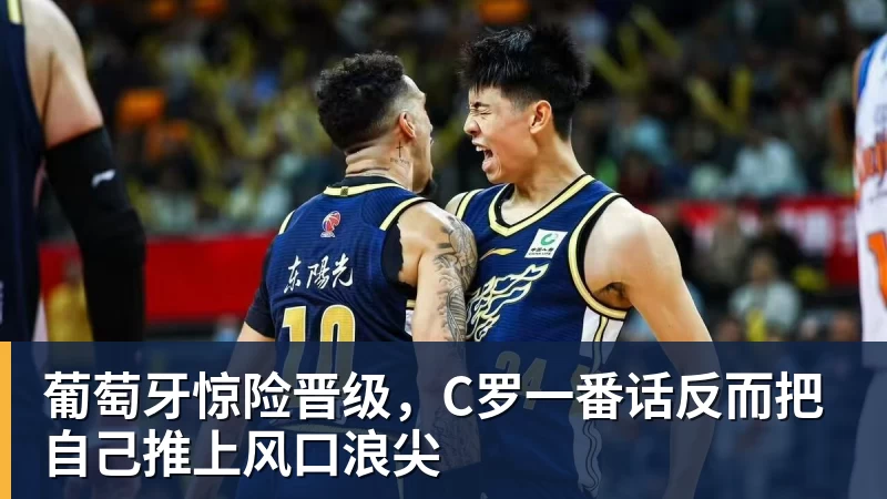 九游体育葡萄牙惊险晋级，C罗一番话反而把自己推上风口浪尖
